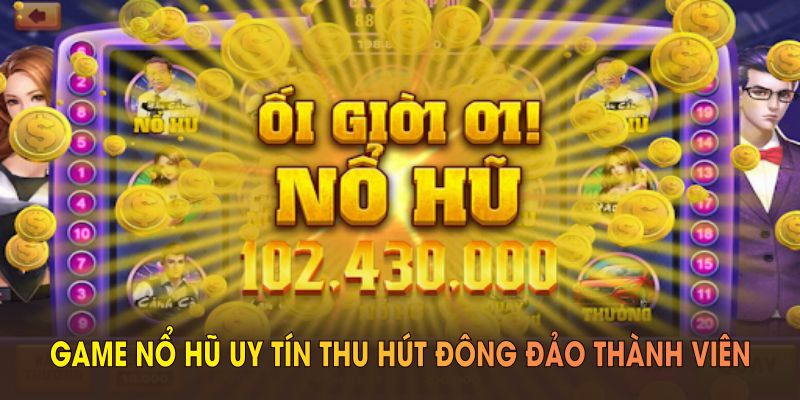 Game nổ hũ uy tín thu hút đông đảo thành viên ngay từ khi ra mắt